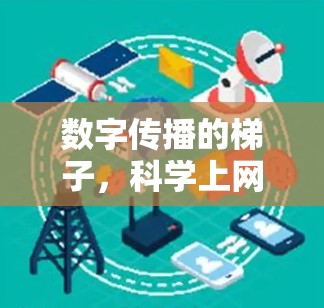数字传播的梯子,科学上网梯子如何让互联网更高效传输 数字传播的梯子,科学上网梯子如何让互联网更高效传输