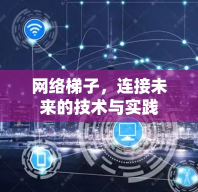 网络梯子，连接未来的技术与实践