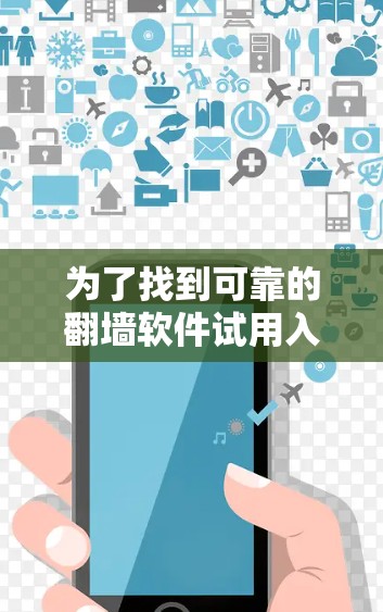 为了找到可靠的翻墙软件试用入口，您可以按照以下步骤进行操作