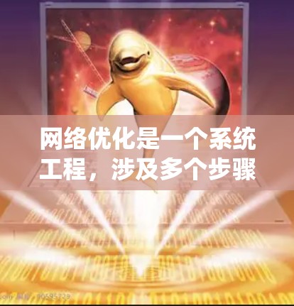 网络优化是一个系统工程，涉及多个步骤，确保网络性能稳定并满足用户需求。以下是一个清晰的网络优化流程指南