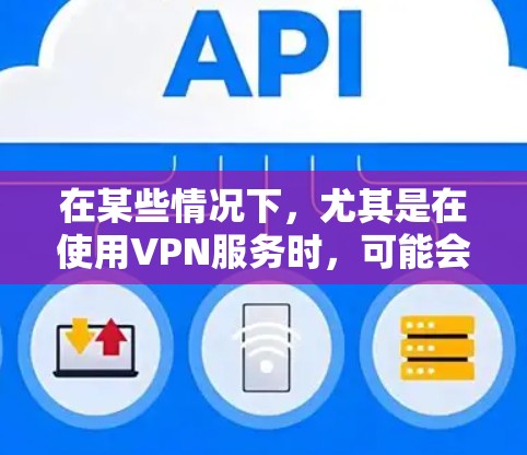 在某些情况下，尤其是在使用VPN服务时，可能会遇到测速过快的问题。这可能是指VPN服务器在连接到你的设备时速度过快，导致延迟或连接不稳定。以下是可能的原因以及解决方案