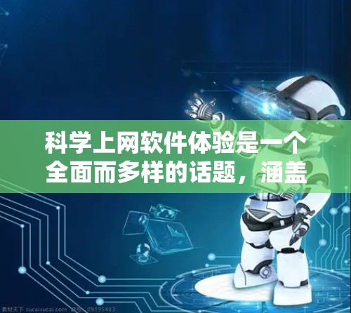 科学上网软件体验是一个全面而多样的话题，涵盖了多种工具，每个工具都有其独特的特点和适用场景。以下是对这些工具的详细总结和分享