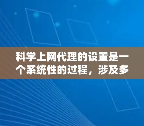 科学上网代理的设置是一个系统性的过程，涉及多个步骤和功能的调整。以下是一个详细的指南，帮助您顺利设置科学上网代理