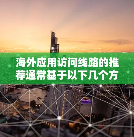 海外应用访问线路的推荐通常基于以下几个方面