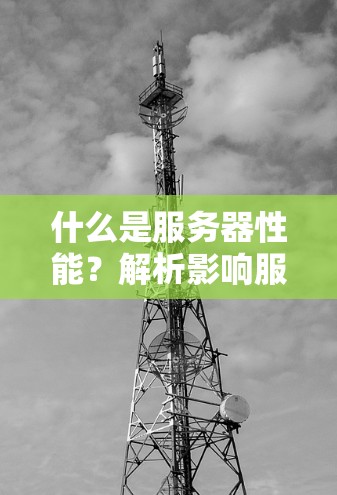 什么是服务器性能？解析影响服务器运行的关键因素