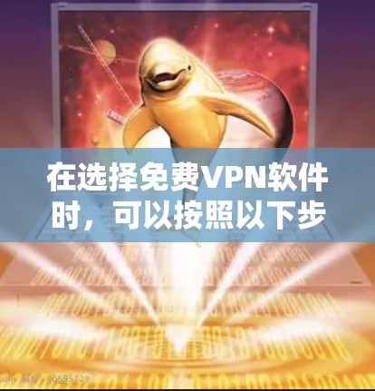 在选择免费VPN软件时,可以按照以下步骤进行 在选择免费VPN软件时,可以按照以下步骤进行
