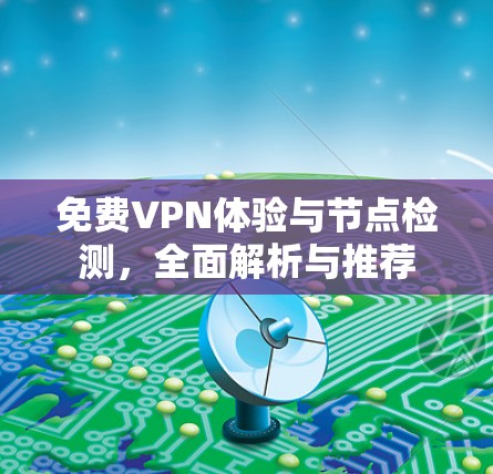 免费VPN体验与节点检测,全面解析与推荐 免费VPN体验与节点检测,全面解析与推荐