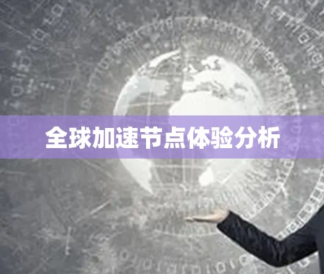 全球加速节点体验分析 全球加速节点体验分析