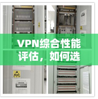 VPN综合性能评估，如何选择，才能守护你的网络安全？