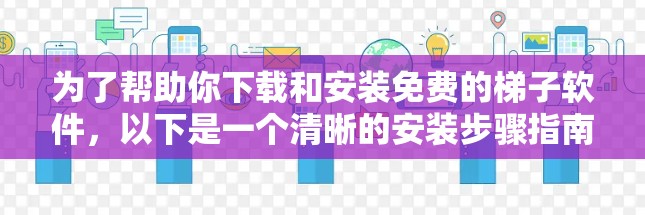 为了帮助你下载和安装免费的梯子软件,以下是一个清晰的安装步骤指南 为了帮助你下载和安装免费的梯子软件,以下是一个清晰的安装步骤指南