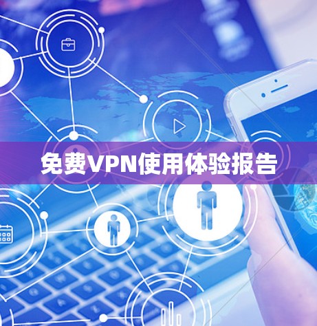 免费VPN使用体验报告 免费VPN使用体验报告