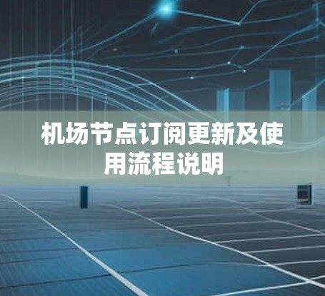 机场节点订阅更新及使用流程说明 机场节点订阅更新及使用流程说明