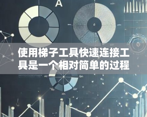 使用梯子工具快速连接工具是一个相对简单的过程,但为了确保正确使用,需要理解其结构和功能。以下是一个详细的使用指南 使用梯子工具快速连接工具是一个相对简单的过程,但为了确保正确使用,需要理解其结构和功能。以下是一个详细的使用指南