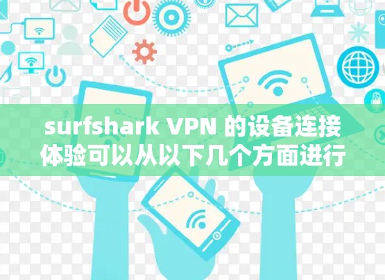 surfshark VPN 的设备连接体验可以从以下几个方面进行评测 surfshark VPN 的设备连接体验可以从以下几个方面进行评测