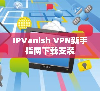 IPVanish VPN新手指南下载安装