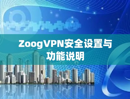 ZoogVPN安全设置与功能说明 ZoogVPN安全设置与功能说明