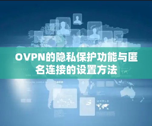 OVPN的隐私保护功能与匿名连接的设置方法 OVPN的隐私保护功能与匿名连接的设置方法