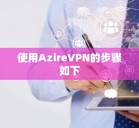 使用AzireVPN的步骤如下 使用AzireVPN的步骤如下