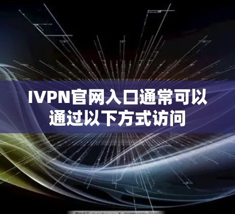 IVPN官网入口通常可以通过以下方式访问 IVPN官网入口通常可以通过以下方式访问