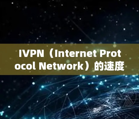 IVPN(Internet Protocol Network)的速度测试和线路质量评估是通过一系列测试和指标来评估网络性能和网络质量的。以下是一些常见方法和指标,帮助您评估IVPN的网络速度和质量 IVPN(Internet Protocol Network)的速度测试和线路质量评估是通过一系列测试和指标来评估网络性能和网络质量的。以下是一些常见方法和指标,帮助您评估IVPN的网络速度和质量