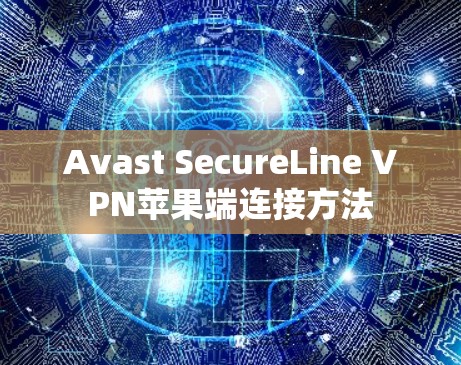 Avast SecureLine VPN苹果端连接方法 Avast SecureLine VPN苹果端连接方法