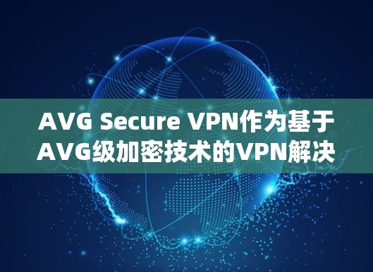 AVG Secure VPN作为基于AVG级加密技术的VPN解决方案,以其先进的加密算法和多因素认证系统在安全性、稳定性、功能和隐私保护等方面表现突出。以下是对其功能体验的详细分析 AVG Secure VPN作为基于AVG级加密技术的VPN解决方案,以其先进的加密算法和多因素认证系统在安全性、稳定性、功能和隐私保护等方面表现突出。以下是对其功能体验的详细分析