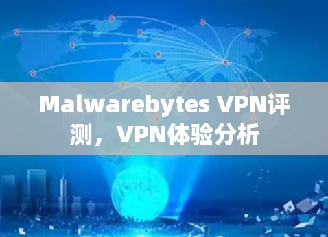 Malwarebytes VPN评测,VPN体验分析 Malwarebytes VPN评测,VPN体验分析
