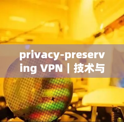 privacy-preserving VPN|技术与安全分析 privacy-preserving VPN|技术与安全分析