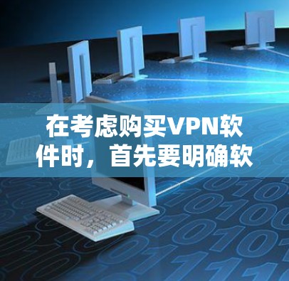 在考虑购买VPN软件时,首先要明确软件是否为免费版本。以下是一些关键点和步骤建议 在考虑购买VPN软件时,首先要明确软件是否为免费版本。以下是一些关键点和步骤建议