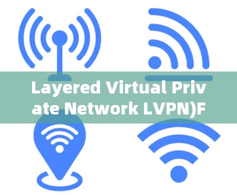 Layered Virtual Private Network LVPN)Free Version Functionality Overview