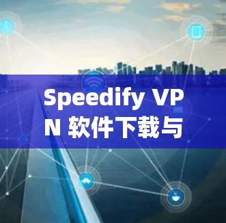 Speedify VPN 软件下载与安装教程 Speedify VPN 软件下载与安装教程