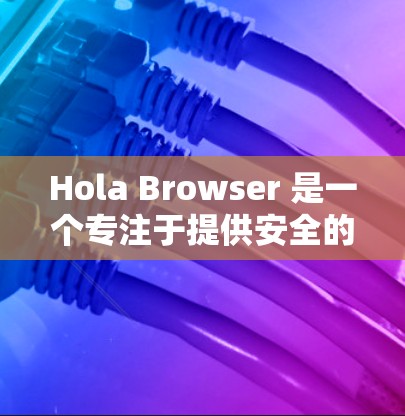 Hola Browser 是一个专注于提供安全的VPN工具,旨在帮助用户在需要隐私或安全性的情况下访问互联网。为了扩展它的功能,使其更强大、更便捷,可以考虑以下步骤和功能 Hola Browser 是一个专注于提供安全的VPN工具,旨在帮助用户在需要隐私或安全性的情况下访问互联网。为了扩展它的功能,使其更强大、更便捷,可以考虑以下步骤和功能