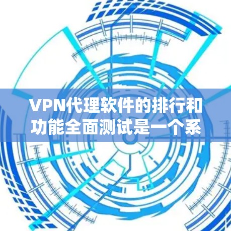 VPN代理软件的排行和功能全面测试是一个系统性的过程,旨在帮助用户选择最适合他们需求的VPN服务。以下是详细的步骤说明 VPN代理软件的排行和功能全面测试是一个系统性的过程,旨在帮助用户选择最适合他们需求的VPN服务。以下是详细的步骤说明