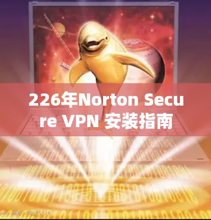 226年Norton Secure VPN 安装指南 226年Norton Secure VPN 安装指南