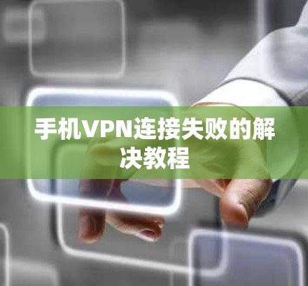 手机VPN连接失败的解决教程