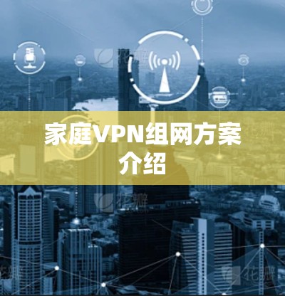 家庭VPN组网方案介绍 家庭VPN组网方案介绍