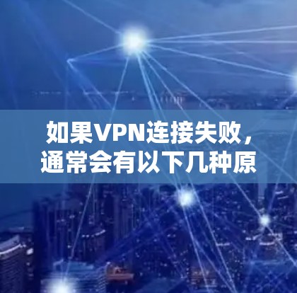 如果VPN连接失败,通常会有以下几种原因,可以通过以下步骤进行排查和解决 如果VPN连接失败,通常会有以下几种原因,可以通过以下步骤进行排查和解决