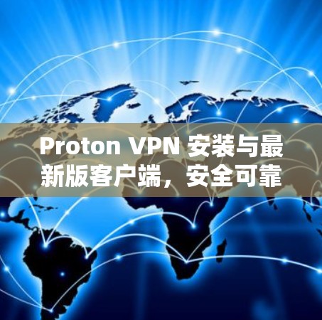 Proton VPN 安装与最新版客户端,安全可靠,轻松应对网络挑战 Proton VPN 安装与最新版客户端,安全可靠,轻松应对网络挑战