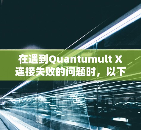 在遇到Quantumult X连接失败的问题时，以下是一些常见的修复步骤和解决方案