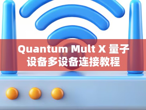 Quantum Mult X 量子设备多设备连接教程 Quantum Mult X 量子设备多设备连接教程