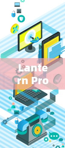 Lantern Pro电脑版,开启你的电脑之旅 Lantern Pro电脑版,开启你的电脑之旅