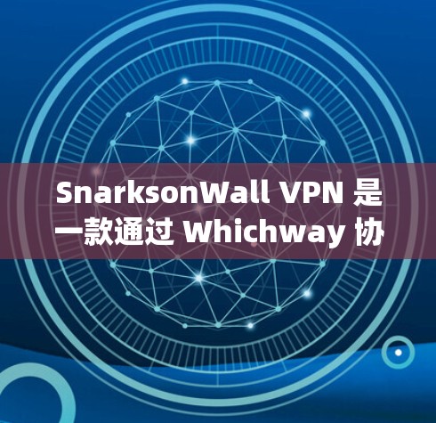 SnarksonWall VPN 是一款通过 Whichway 协议构建的高速网络解决方案,旨在帮助企业实现远程办公、数据访问和团队协作的高效访问体验。以下是对企业访问体验的详细评测 SnarksonWall VPN 是一款通过 Whichway 协议构建的高速网络解决方案,旨在帮助企业实现远程办公、数据访问和团队协作的高效访问体验。以下是对企业访问体验的详细评测