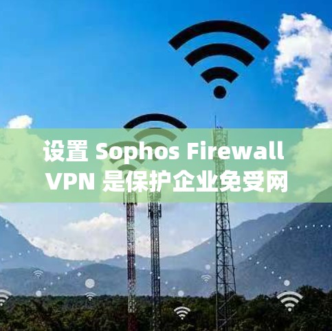 设置 Sophos Firewall VPN 是保护企业免受网络攻击的重要步骤。以下是一个结构化的指南,帮助您顺利进行设置 设置 Sophos Firewall VPN 是保护企业免受网络攻击的重要步骤。以下是一个结构化的指南,帮助您顺利进行设置