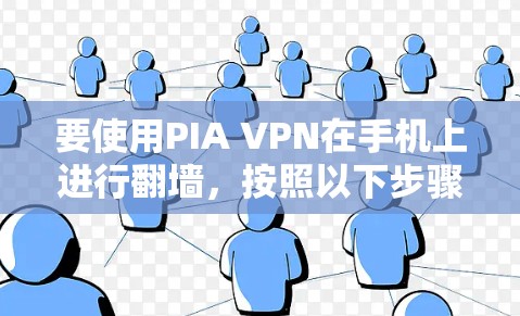 要使用PIA VPN在手机上进行翻墙,按照以下步骤操作 要使用PIA VPN在手机上进行翻墙,按照以下步骤操作