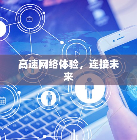 高速网络体验，连接未来
