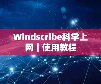 Windscribe科学上网｜使用教程