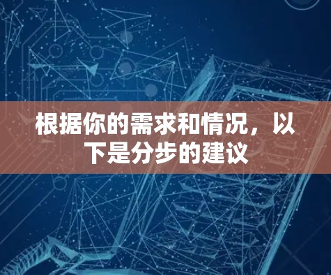根据你的需求和情况,以下是分步的建议 根据你的需求和情况,以下是分步的建议