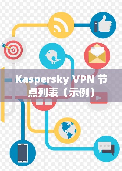 Kaspersky VPN 节点列表(示例) Kaspersky VPN 节点列表(示例)