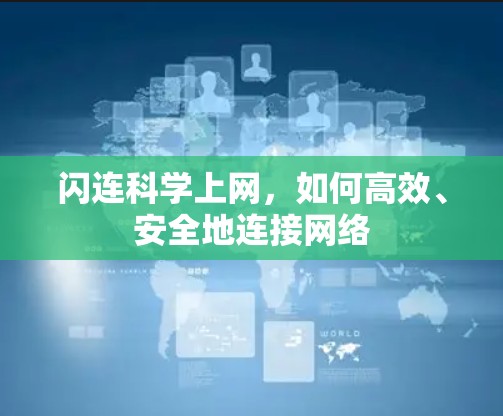 闪连科学上网,如何高效、安全地连接网络 闪连科学上网,如何高效、安全地连接网络