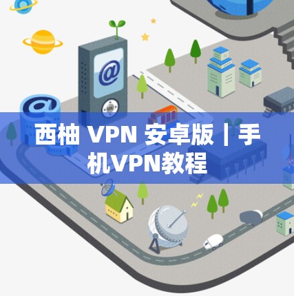 西柚 VPN 安卓版｜手机VPN教程